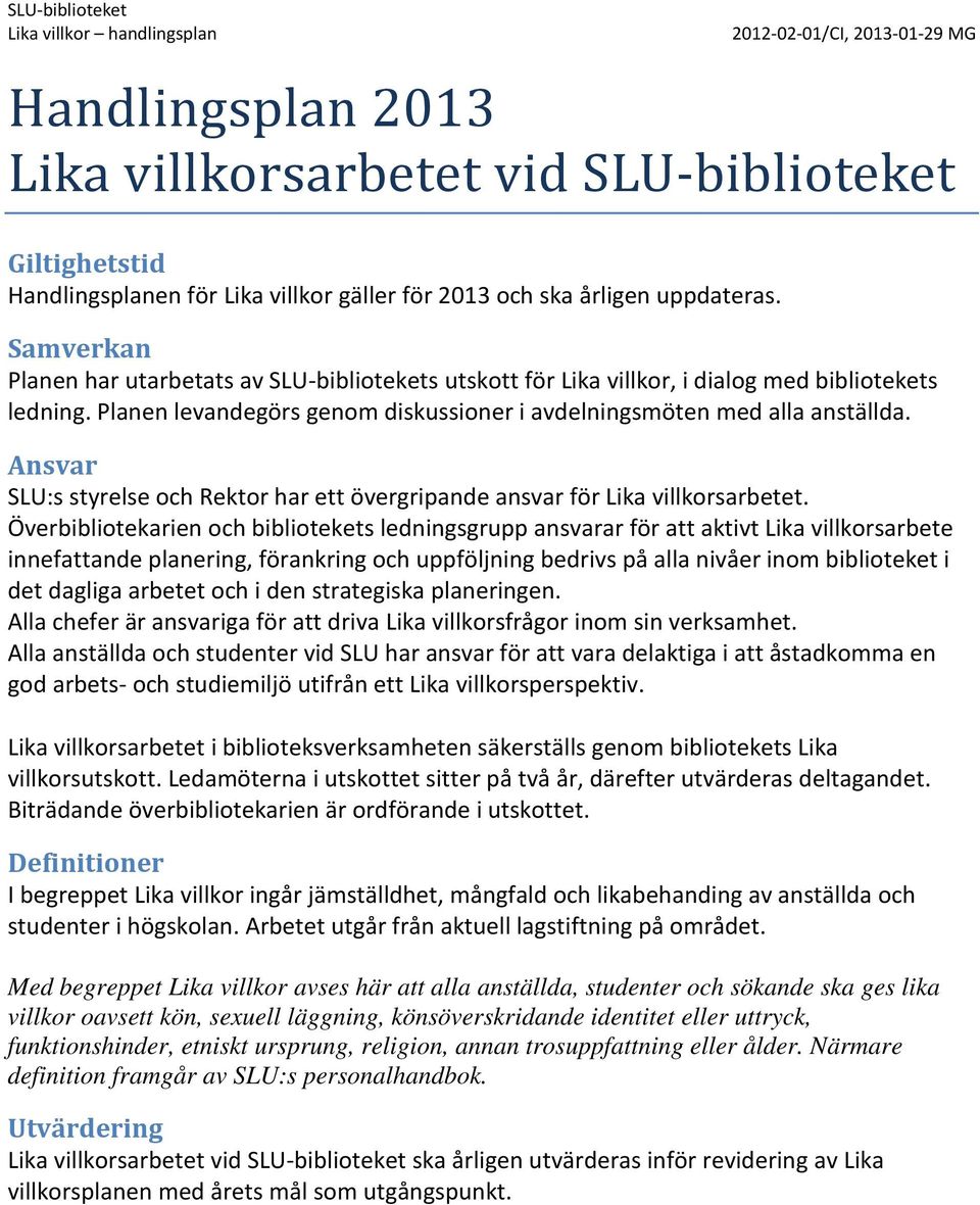 Ansvar SLU:s styrelse och Rektor har ett övergripande ansvar för Lika villkorsarbetet.