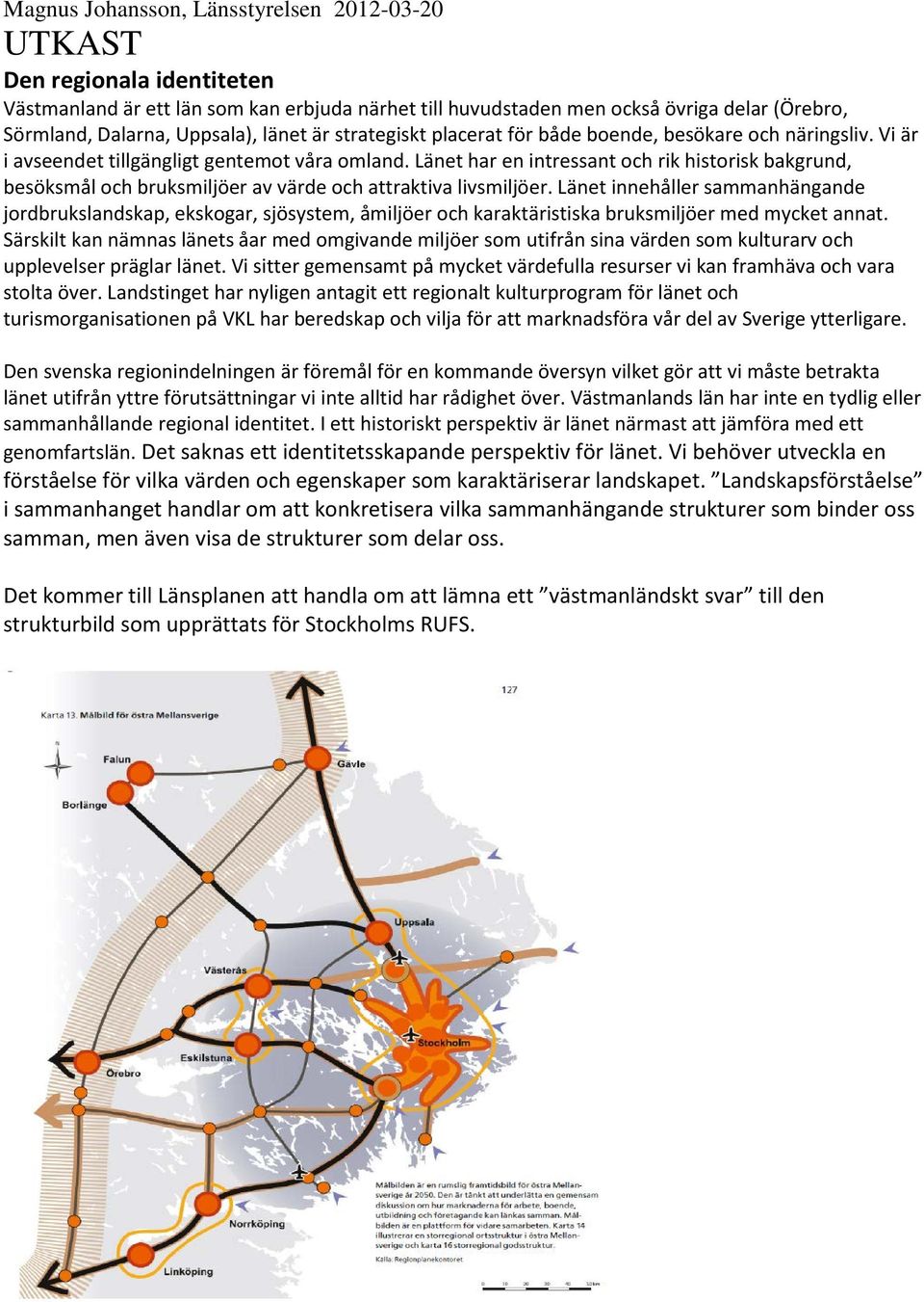 Länet innehåller sammanhängande jordbrukslandskap, ekskogar, sjösystem, åmiljöer och karaktäristiska bruksmiljöer med mycket annat.