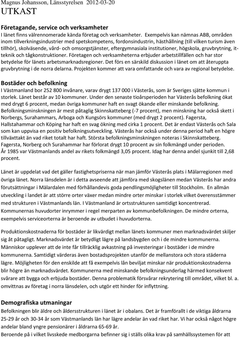 eftergymnasiala institutioner, högskola, gruvbrytning, itteknik och tågkonstruktioner. Företagen och verksamheterna erbjuder arbetstillfällen och har stor betydelse för länets arbetsmarknadsregioner.