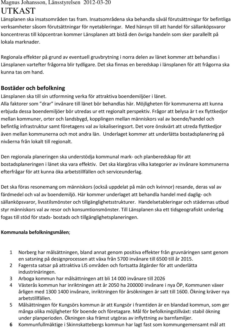 Regionala effekter på grund av eventuell gruvbrytning i norra delen av länet kommer att behandlas i Länsplanen vartefter frågorna blir tydligare.