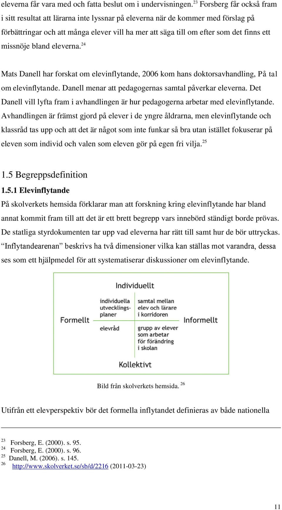 missnöje bland eleverna. 24 Mats Danell har forskat om elevinflytande, 2006 kom hans doktorsavhandling, På tal om elevinflytande. Danell menar att pedagogernas samtal påverkar eleverna.