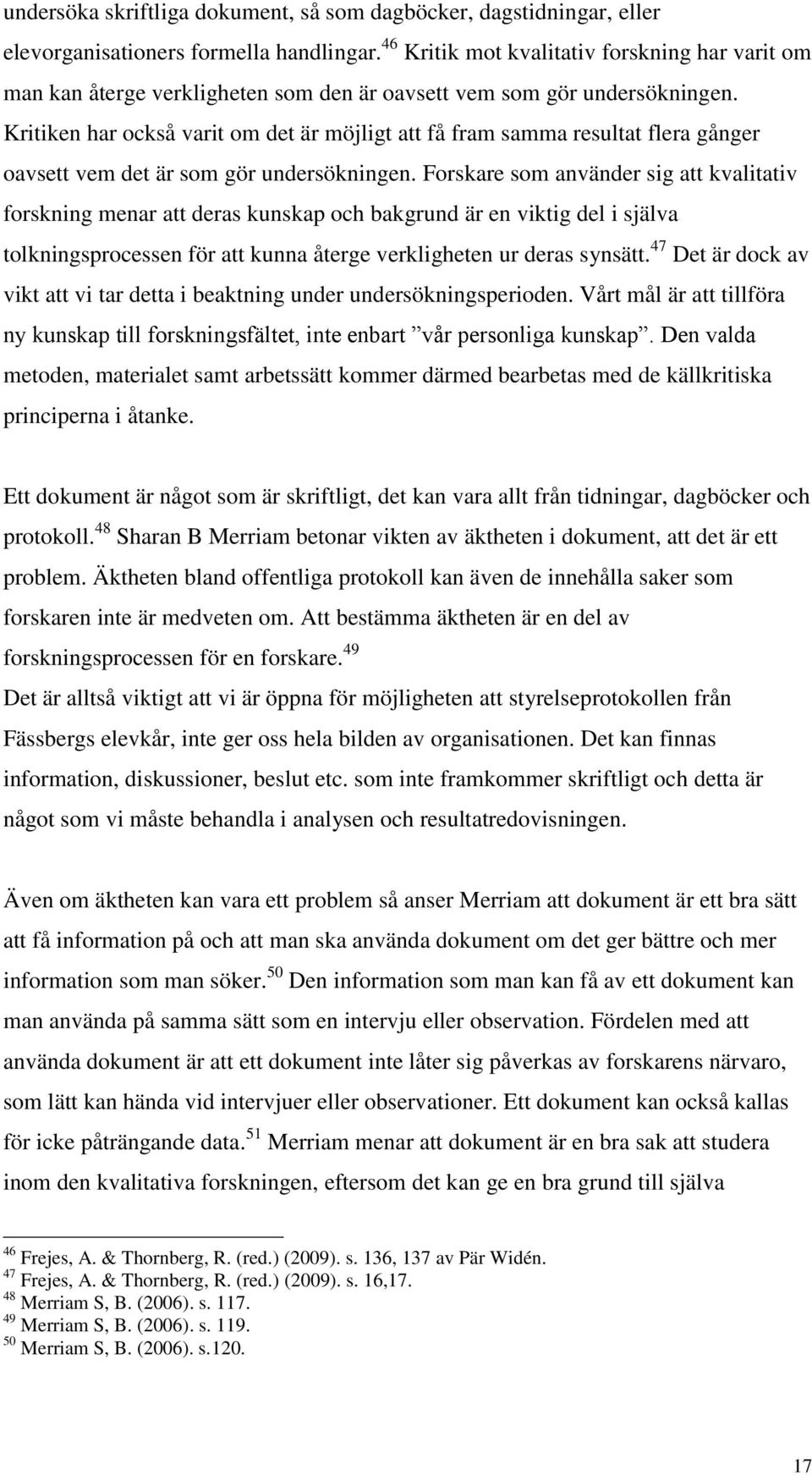 Kritiken har också varit om det är möjligt att få fram samma resultat flera gånger oavsett vem det är som gör undersökningen.