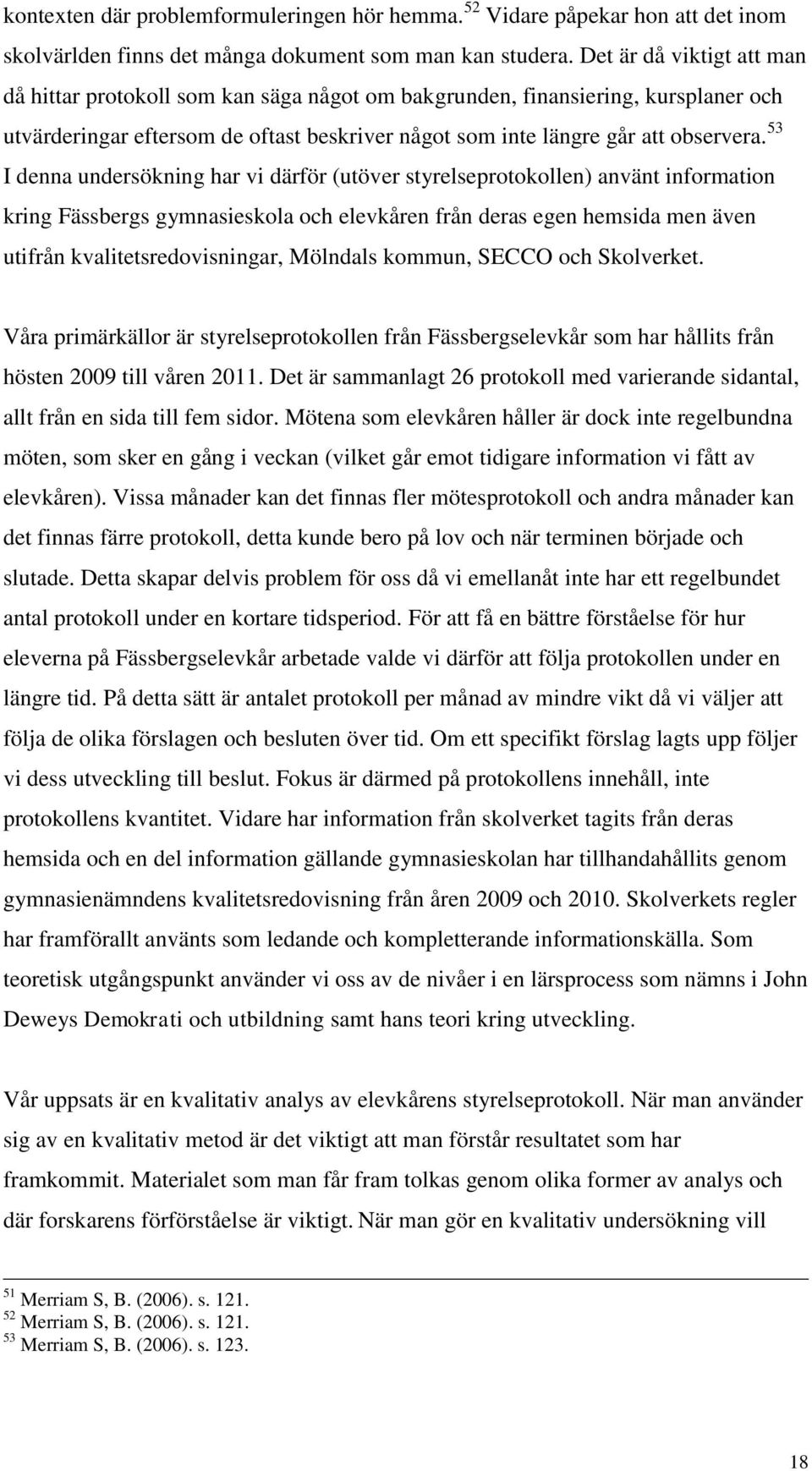 53 I denna undersökning har vi därför (utöver styrelseprotokollen) använt information kring Fässbergs gymnasieskola och elevkåren från deras egen hemsida men även utifrån kvalitetsredovisningar,