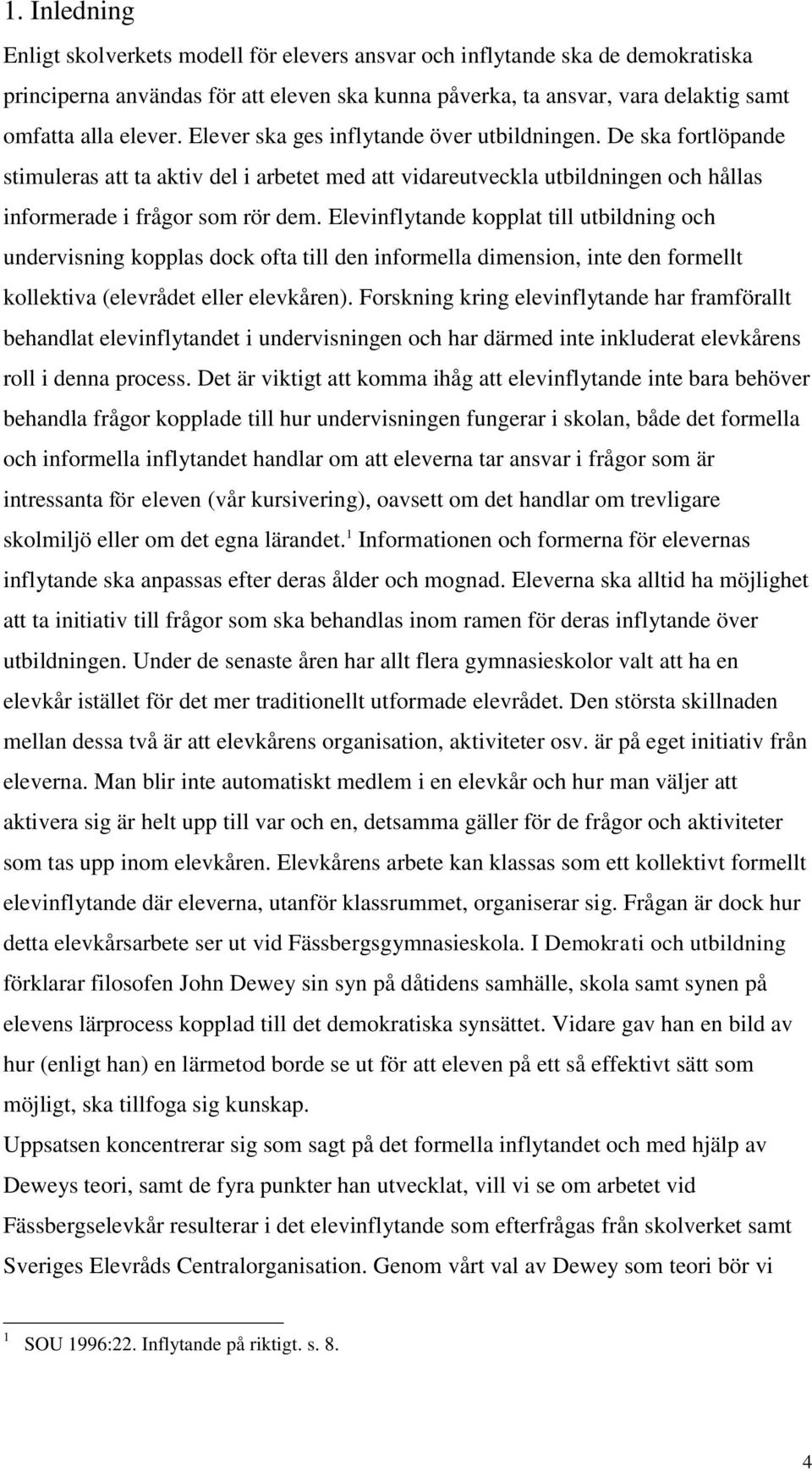 Elevinflytande kopplat till utbildning och undervisning kopplas dock ofta till den informella dimension, inte den formellt kollektiva (elevrådet eller elevkåren).