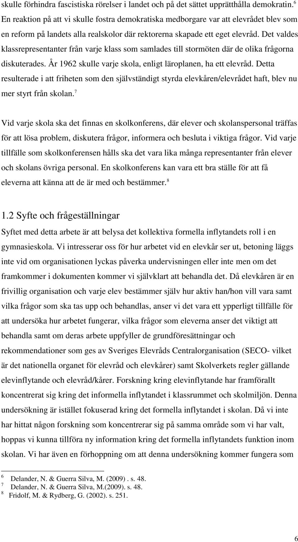 Det valdes klassrepresentanter från varje klass som samlades till stormöten där de olika frågorna diskuterades. År 1962 skulle varje skola, enligt läroplanen, ha ett elevråd.