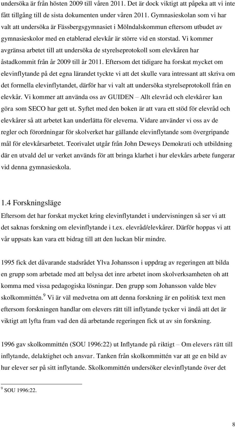 Vi kommer avgränsa arbetet till att undersöka de styrelseprotokoll som elevkåren har åstadkommit från år 2009 till år 2011.