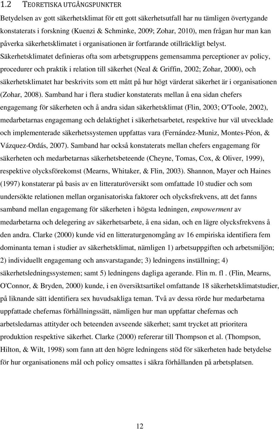 Säkerhetsklimatet definieras ofta som arbetsgruppens gemensamma perceptioner av policy, procedurer och praktik i relation till säkerhet (Neal & Griffin, 2002; Zohar, 2000), och säkerhetsklimatet har