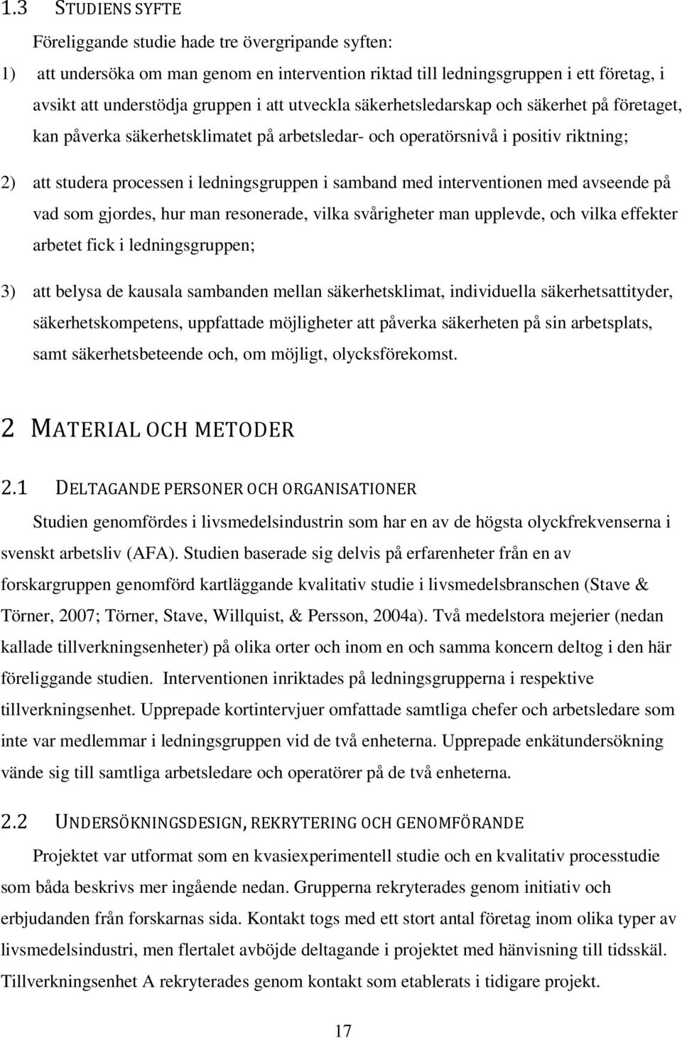 interventionen med avseende på vad som gjordes, hur man resonerade, vilka svårigheter man upplevde, och vilka effekter arbetet fick i ledningsgruppen; 3) att belysa de kausala sambanden mellan