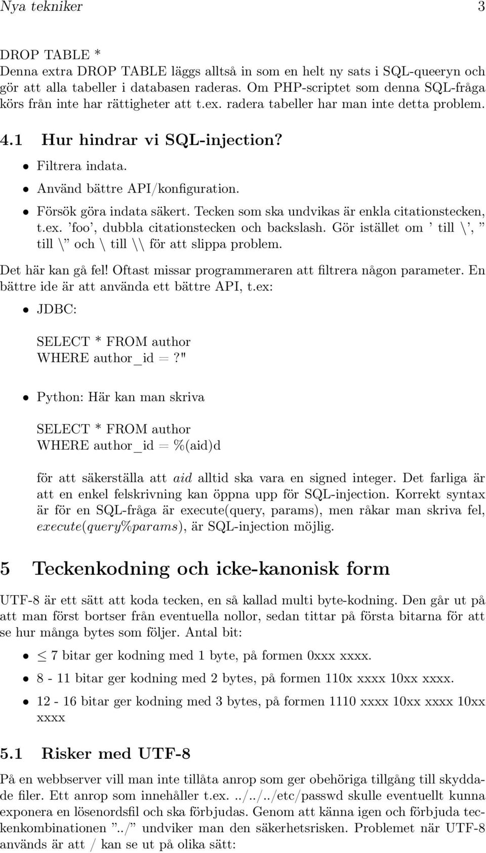 Använd bättre API/konfiguration. Försök göra indata säkert. Tecken som ska undvikas är enkla citationstecken, t.ex. foo, dubbla citationstecken och backslash.