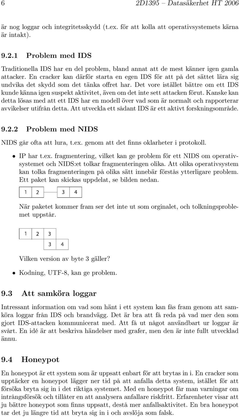 Det vore istället bättre om ett IDS kunde känna igen suspekt aktivitet, även om det inte sett attacken förut.