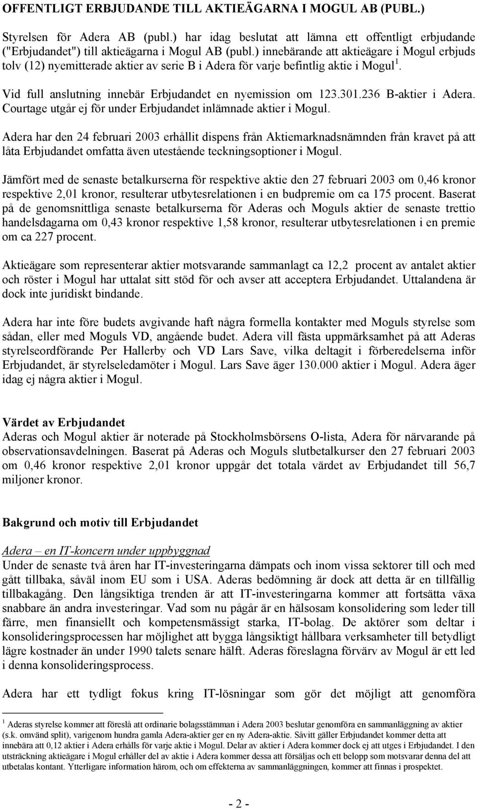 236 B-aktier i Adera. Courtage utgår ej för under Erbjudandet inlämnade aktier i Mogul.