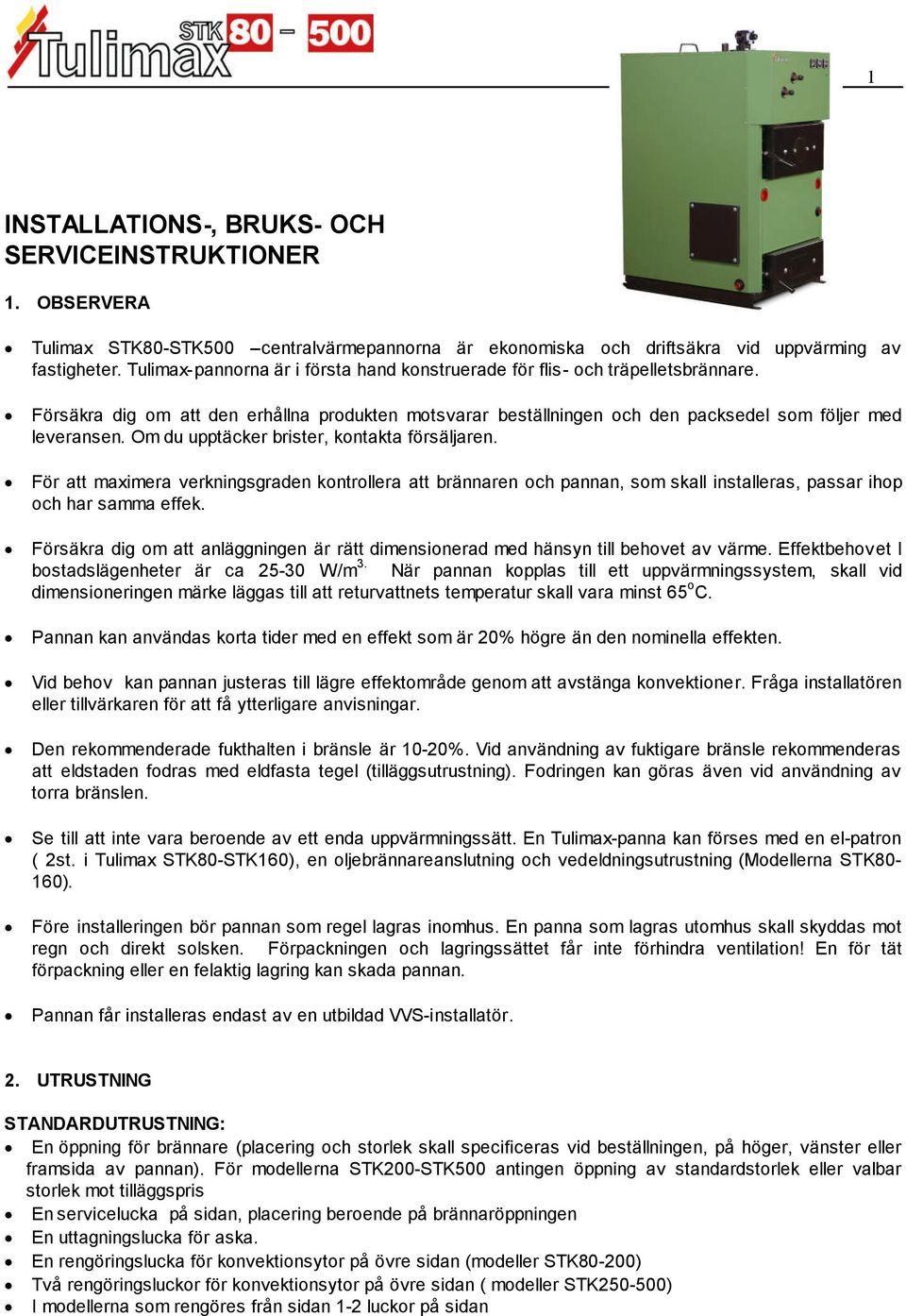 Om du upptäcker brister, kontakta försäljaren. För att maximera verkningsgraden kontrollera att brännaren och pannan, som skall installeras, passar ihop och har samma effek.