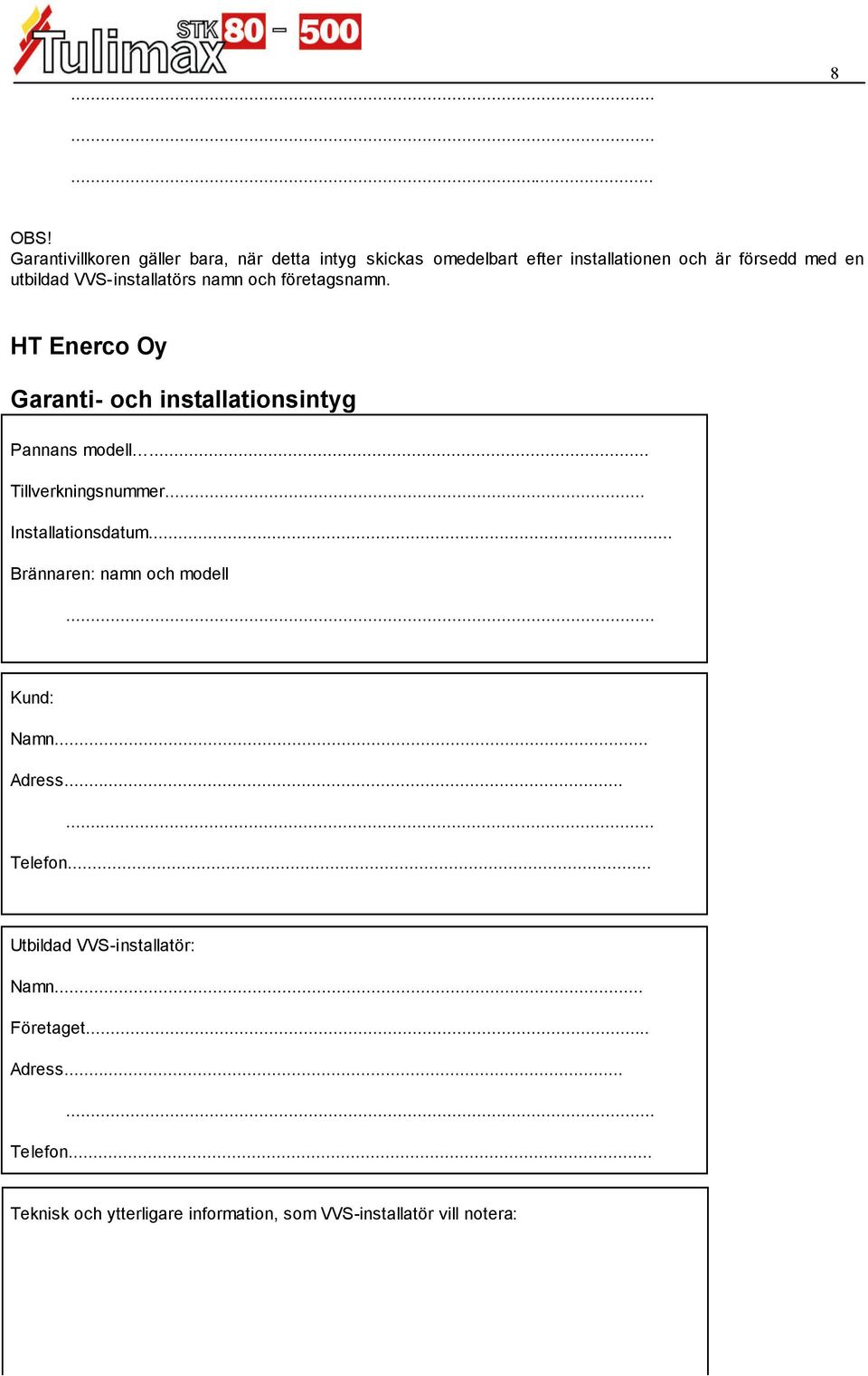 utbildad VVS-installatörs namn och företagsnamn. HT Enerco Oy Garanti- och installationsintyg Pannans modell.