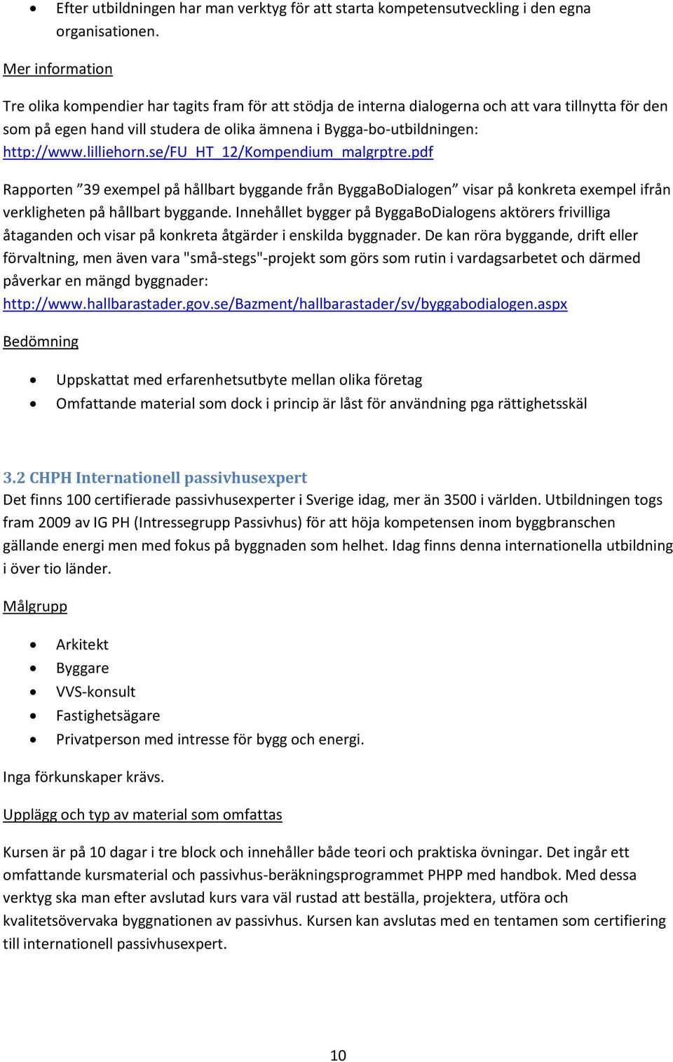 se/fu_ht_12/kompendium_malgrptre.pdf Rapporten 39 exempel på hållbart byggande från ByggaBoDialogen visar på konkreta exempel ifrån verkligheten på hållbart byggande.