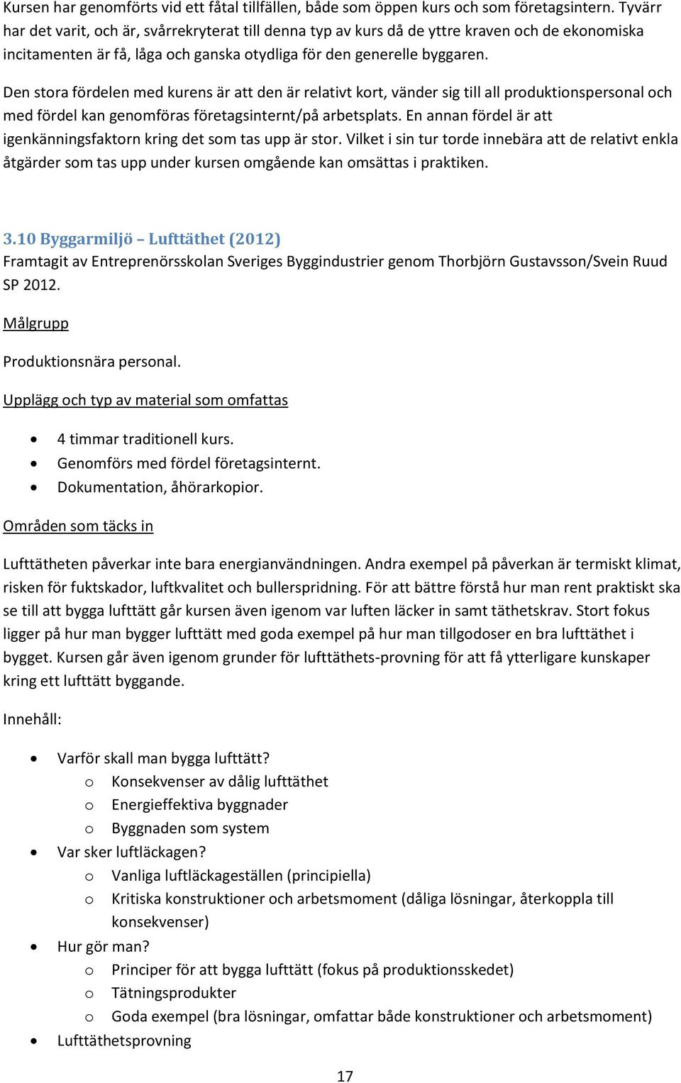 Den stora fördelen med kurens är att den är relativt kort, vänder sig till all produktionspersonal och med fördel kan genomföras företagsinternt/på arbetsplats.