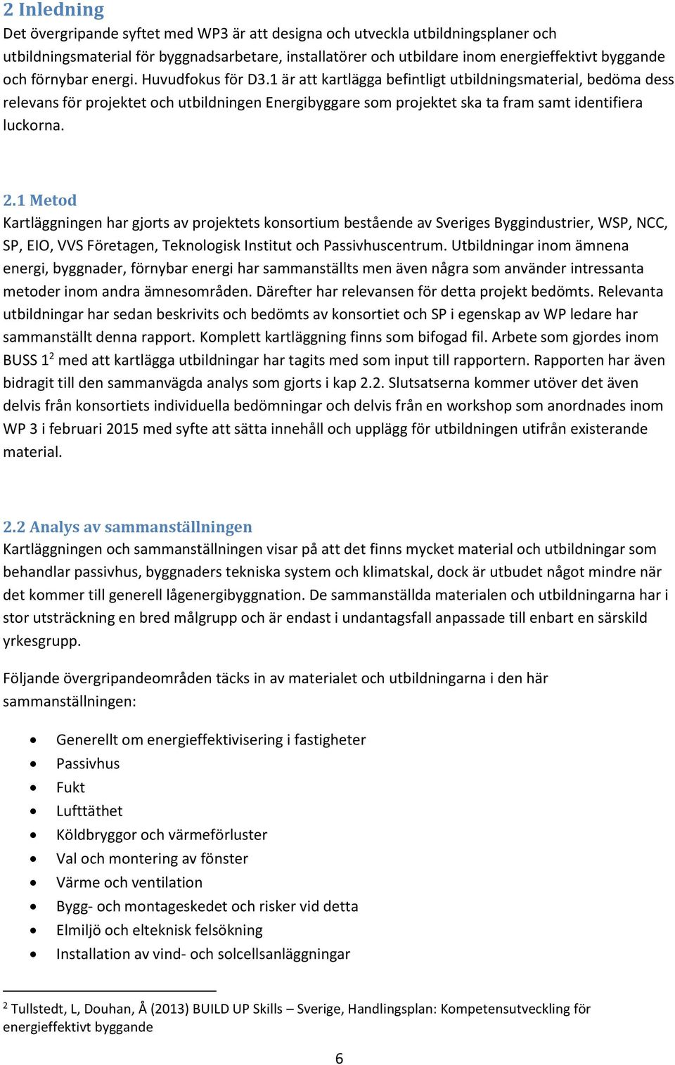 1 är att kartlägga befintligt utbildningsmaterial, bedöma dess relevans för projektet och utbildningen Energibyggare som projektet ska ta fram samt identifiera luckorna. 2.