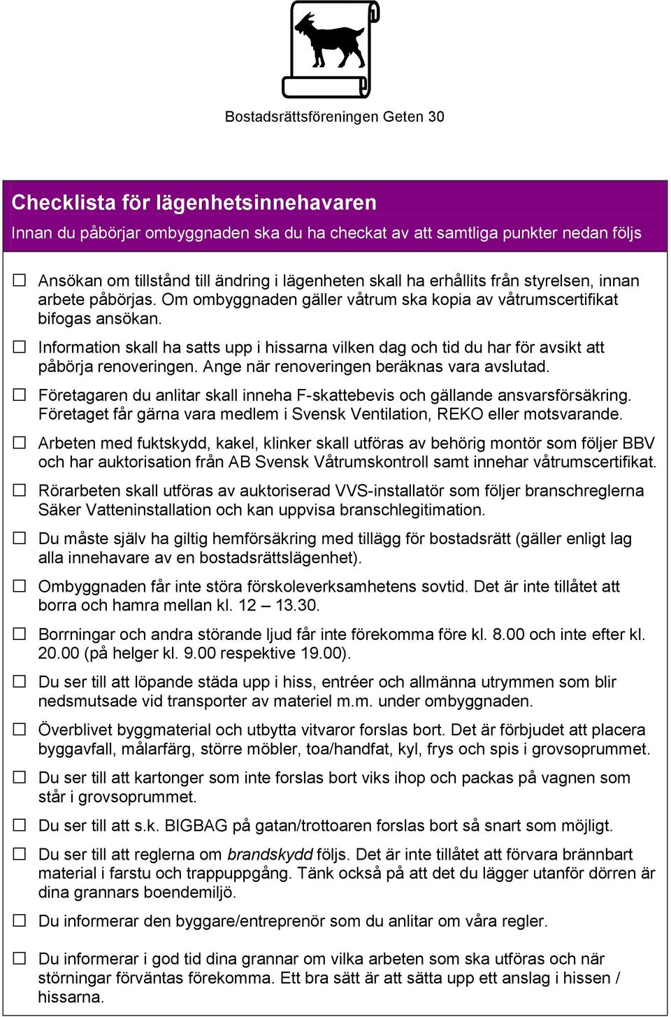 Information skall ha satts upp i hissarna vilken dag och tid du har för avsikt att påbörja renoveringen. Ange när renoveringen beräknas vara avslutad.