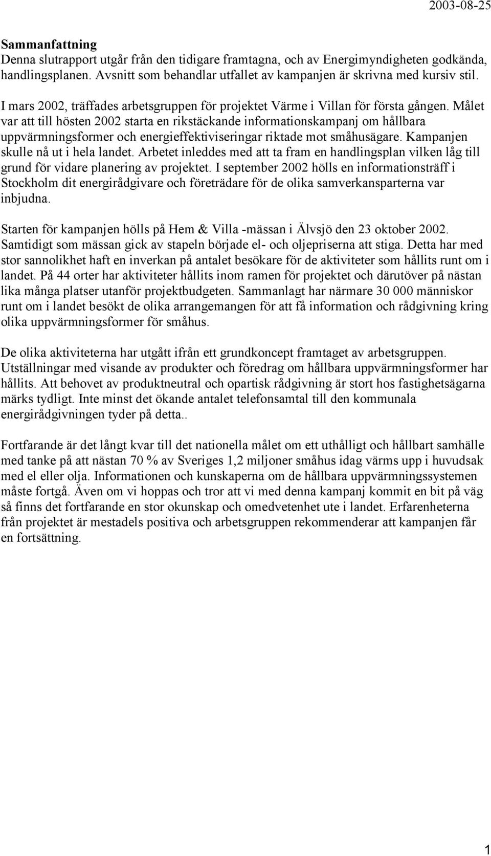 Målet var att till hösten 2002 starta en rikstäckande informationskampanj om hållbara uppvärmningsformer och energieffektiviseringar riktade mot småhusägare. Kampanjen skulle nå ut i hela landet.