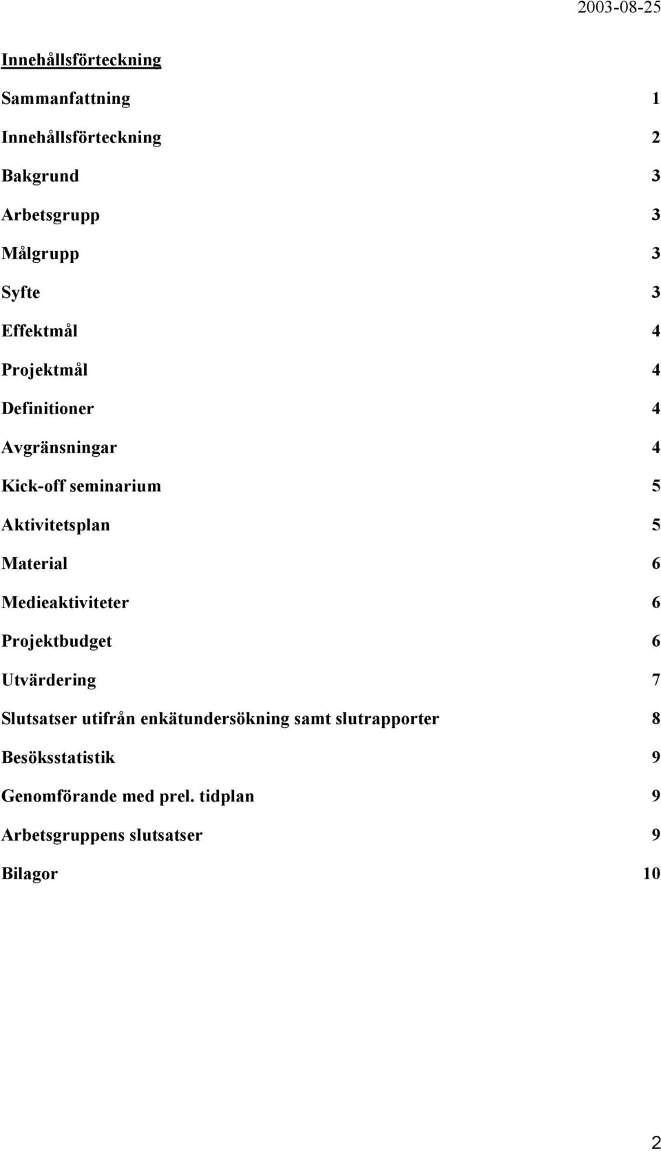 Material 6 Medieaktiviteter 6 Projektbudget 6 Utvärdering 7 Slutsatser utifrån enkätundersökning samt