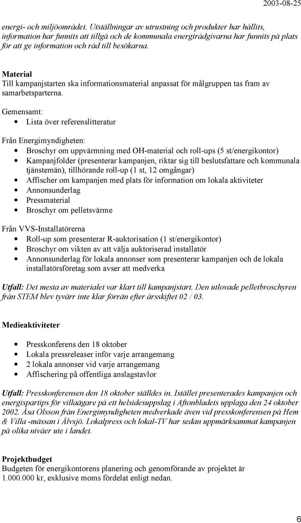 Material Till kampanjstarten ska informationsmaterial anpassat för målgruppen tas fram av samarbetsparterna.