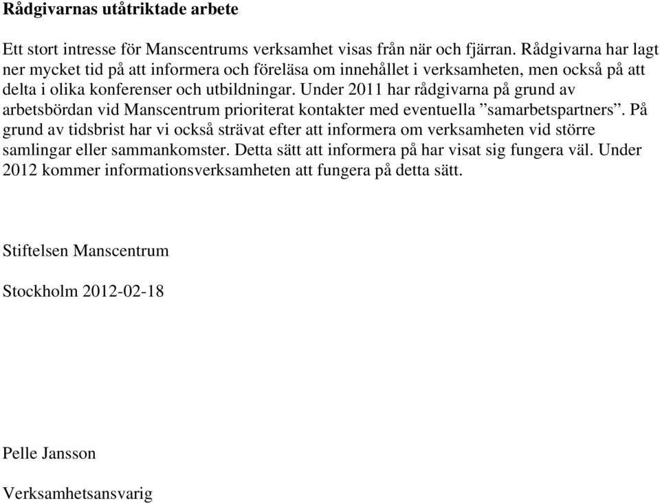 Under 2011 har rådgivarna på grund av arbetsbördan vid Manscentrum prioriterat kontakter med eventuella samarbetspartners.