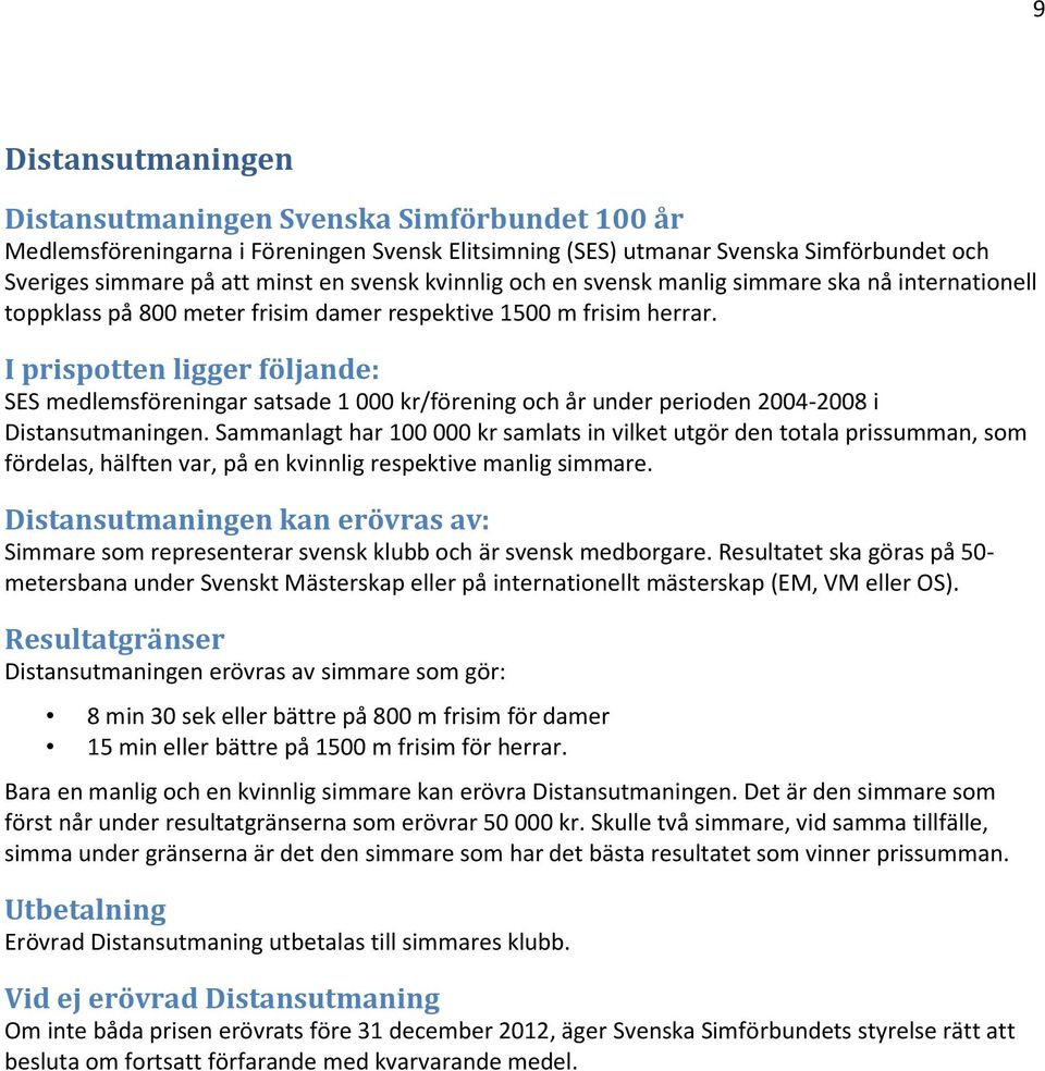 I prispotten ligger följande: SES medlemsföreningar satsade 1 000 kr/förening och år under perioden 2004-2008 i Distansutmaningen.