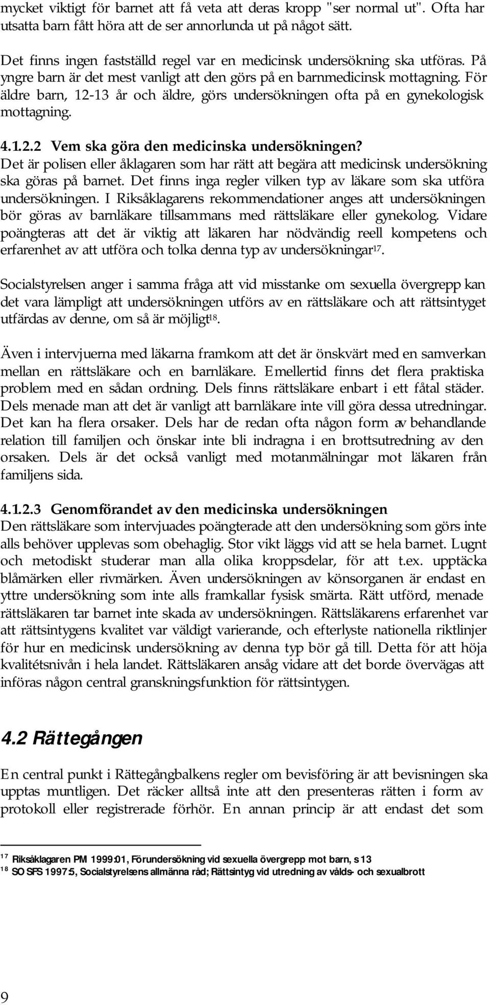 För äldre barn, 12-13 år och äldre, görs undersökningen ofta på en gynekologisk mottagning. 4.1.2.2 Vem ska göra den medicinska undersökningen?