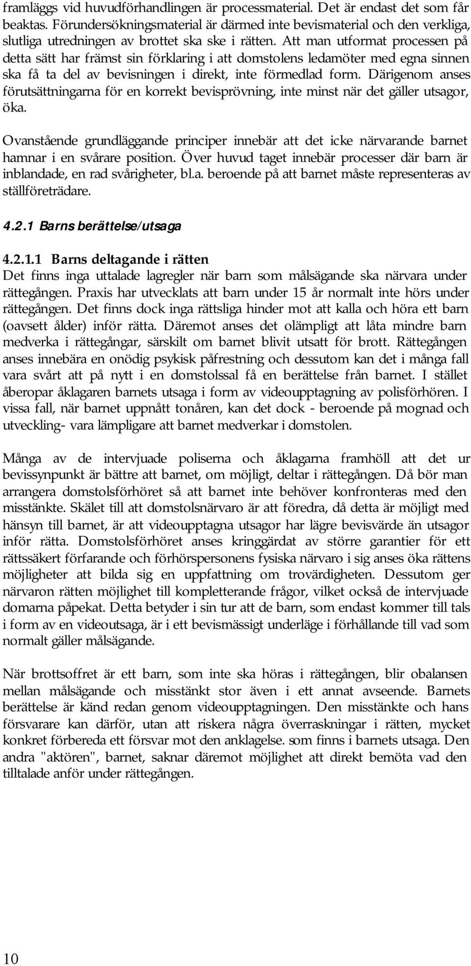 Att man utformat processen på detta sätt har främst sin förklaring i att domstolens ledamöter med egna sinnen ska få ta del av bevisningen i direkt, inte förmedlad form.