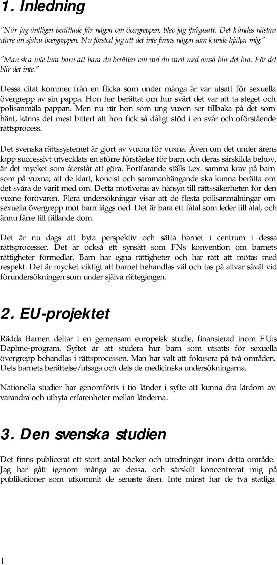 " Dessa citat kommer från en flicka som under många år var utsatt för sexuella övergrepp av sin pappa. Hon har berättat om hur svårt det var att ta steget och polisanmäla pappan.