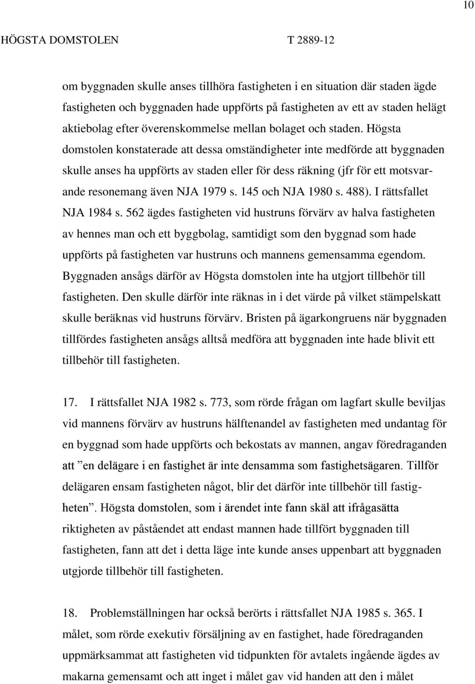 Högsta domstolen konstaterade att dessa omständigheter inte medförde att byggnaden skulle anses ha uppförts av staden eller för dess räkning (jfr för ett motsvarande resonemang även NJA 1979 s.