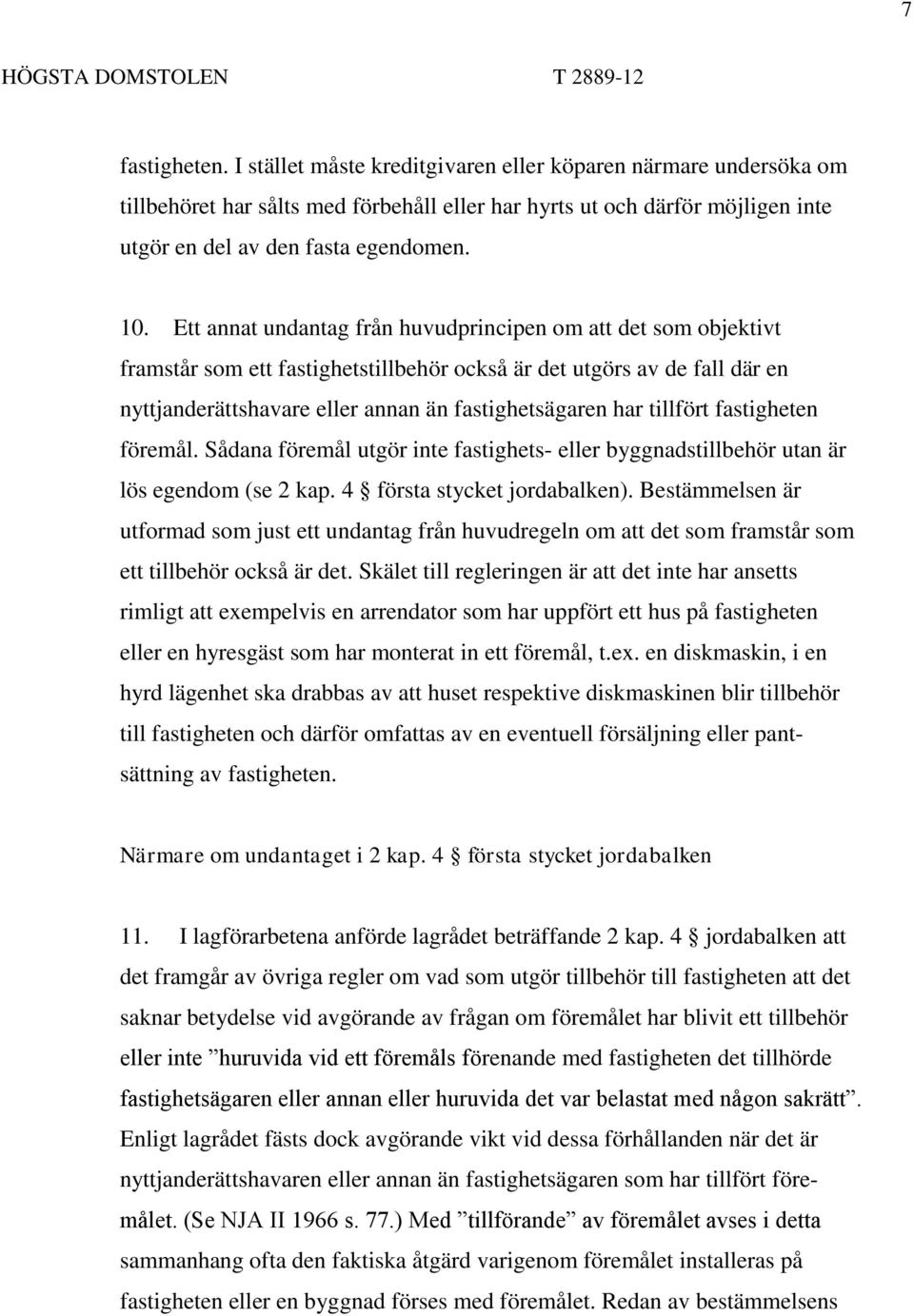 tillfört fastigheten föremål. Sådana föremål utgör inte fastighets- eller byggnadstillbehör utan är lös egendom (se 2 kap. 4 första stycket jordabalken).