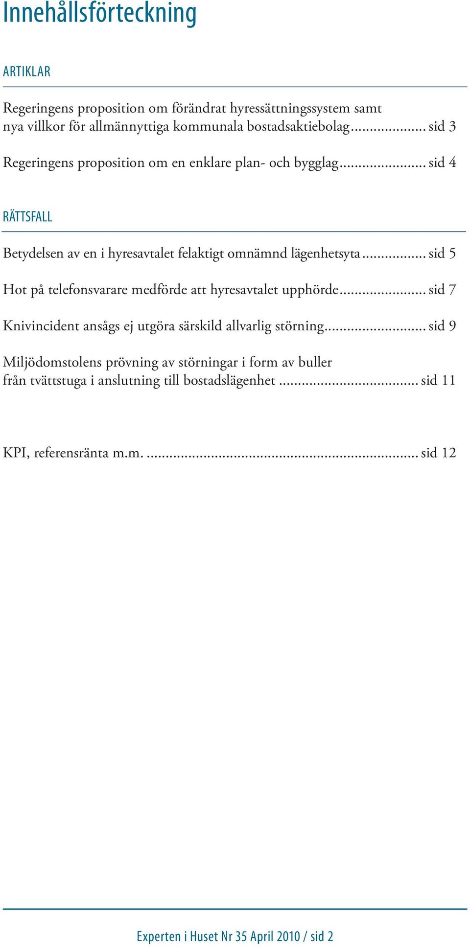 .. sid 5 Hot på telefonsvarare medförde att hyresavtalet upphörde... sid 7 Knivincident ansågs ej utgöra särskild allvarlig störning.