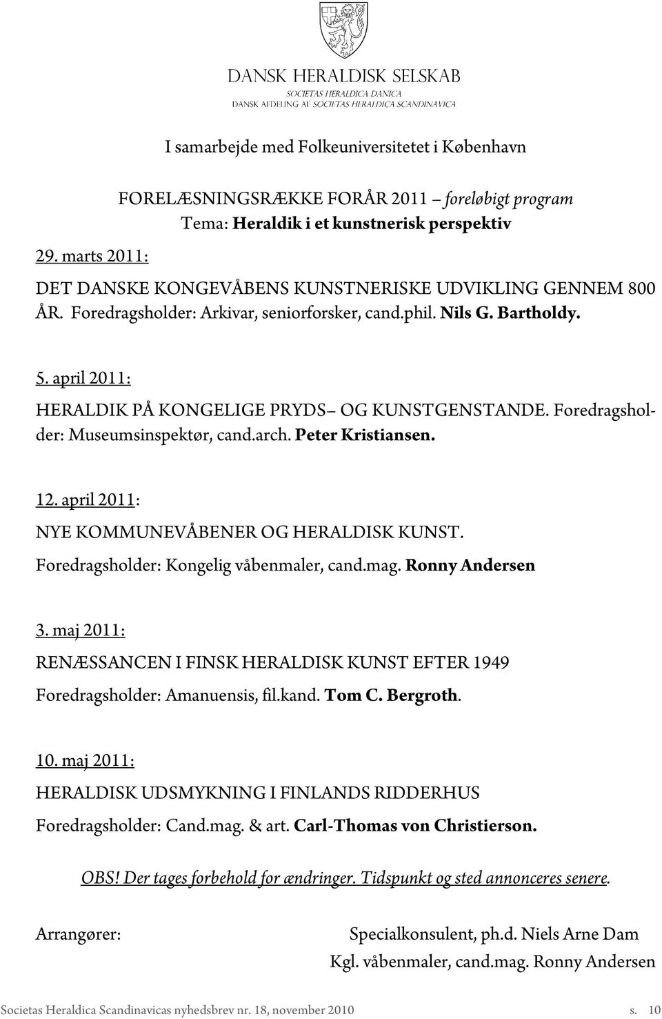 arch. Peter Kristiansen. 12. april 2011: NYE KOMMUNEVÅBENER OG HERALDISK KUNST. Foredragsholder: Kongelig våbenmaler, cand.mag. Ronny Andersen 3.