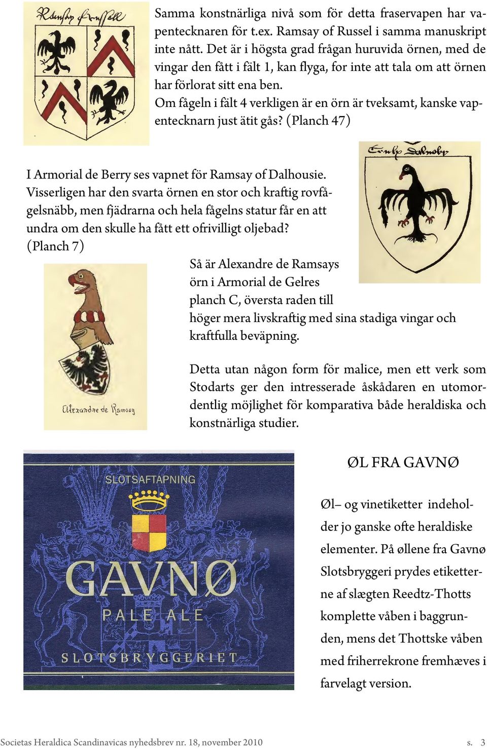 Om fågeln i fält 4 verkligen är en örn är tveksamt, kanske vapentecknarn just ätit gås? (Planch 47) I Armorial de Berry ses vapnet för Ramsay of Dalhousie.