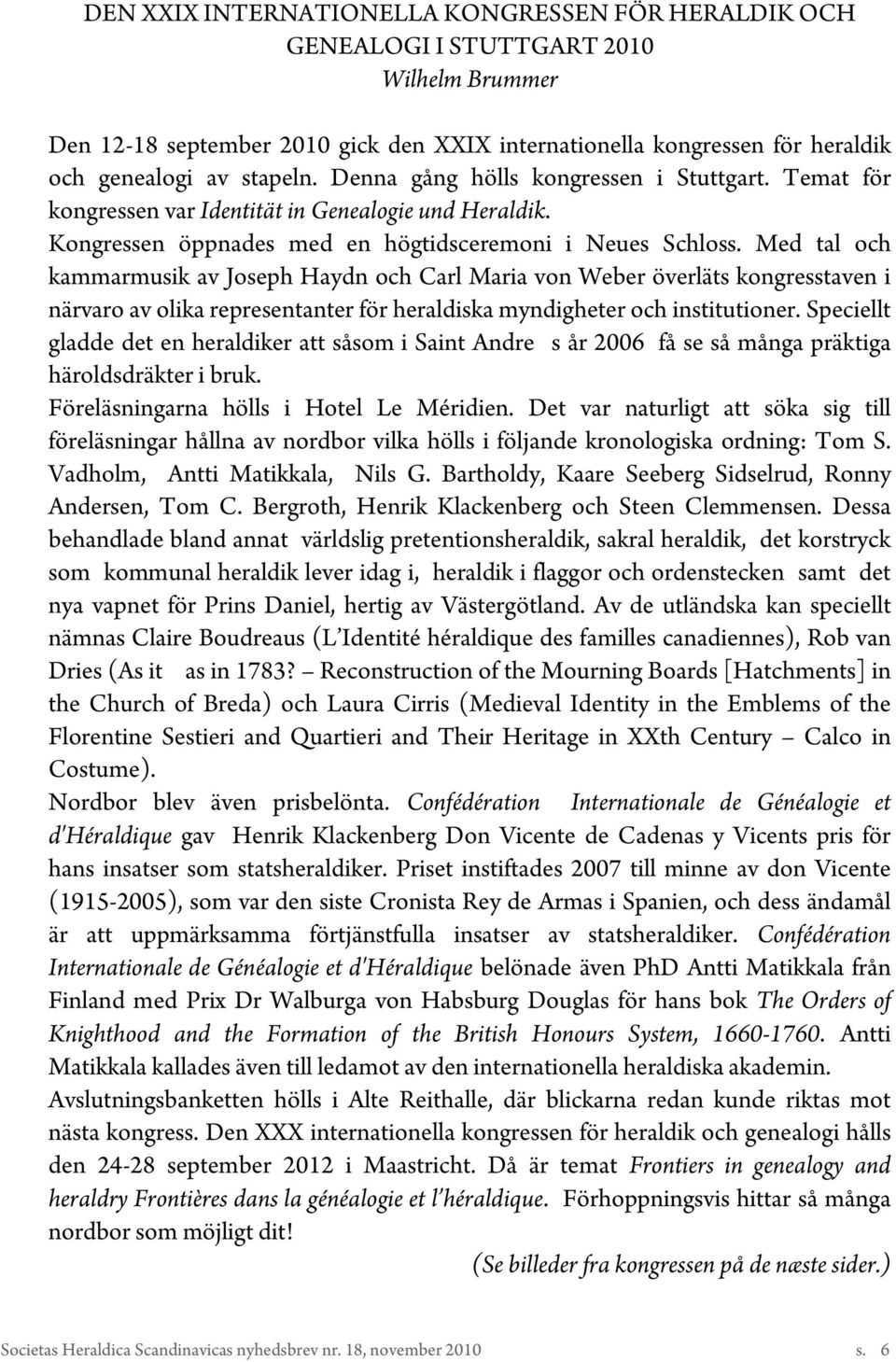 Med tal och kammarmusik av Joseph Haydn och Carl Maria von Weber överläts kongresstaven i närvaro av olika representanter för heraldiska myndigheter och institutioner.