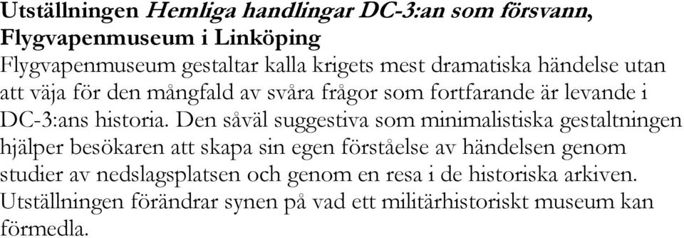 Den såväl suggestiva som minimalistiska gestaltningen hjälper besökaren att skapa sin egen förståelse av händelsen genom studier