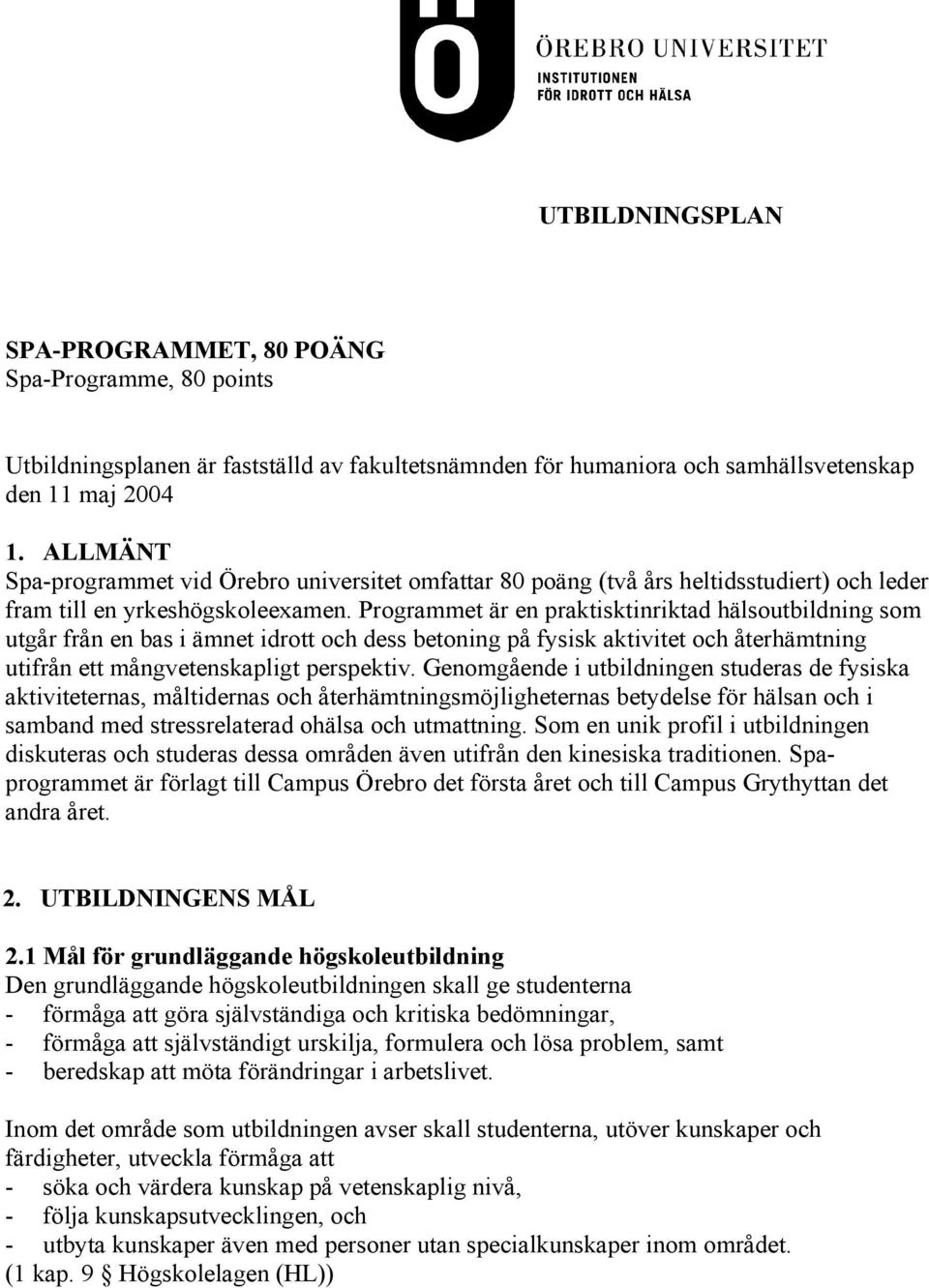 Programmet är en praktisktinriktad hälsoutbildning som utgår från en bas i ämnet idrott och dess betoning på fysisk aktivitet och återhämtning utifrån ett mångvetenskapligt perspektiv.