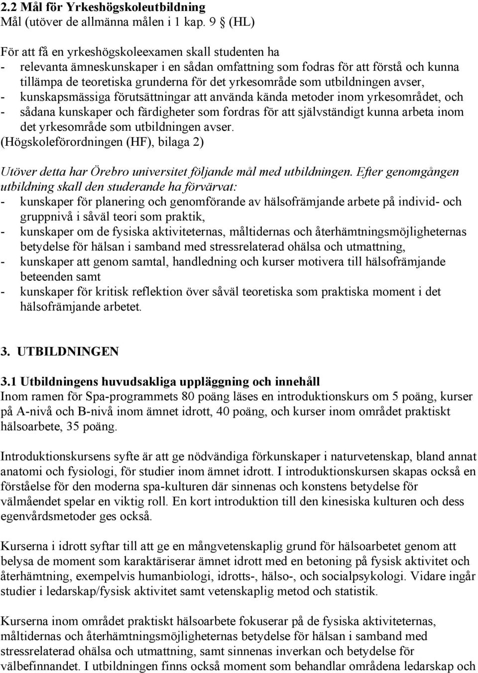 som utbildningen avser, - kunskapsmässiga förutsättningar att använda kända metoder inom yrkesområdet, och - sådana kunskaper och färdigheter som fordras för att självständigt kunna arbeta inom det