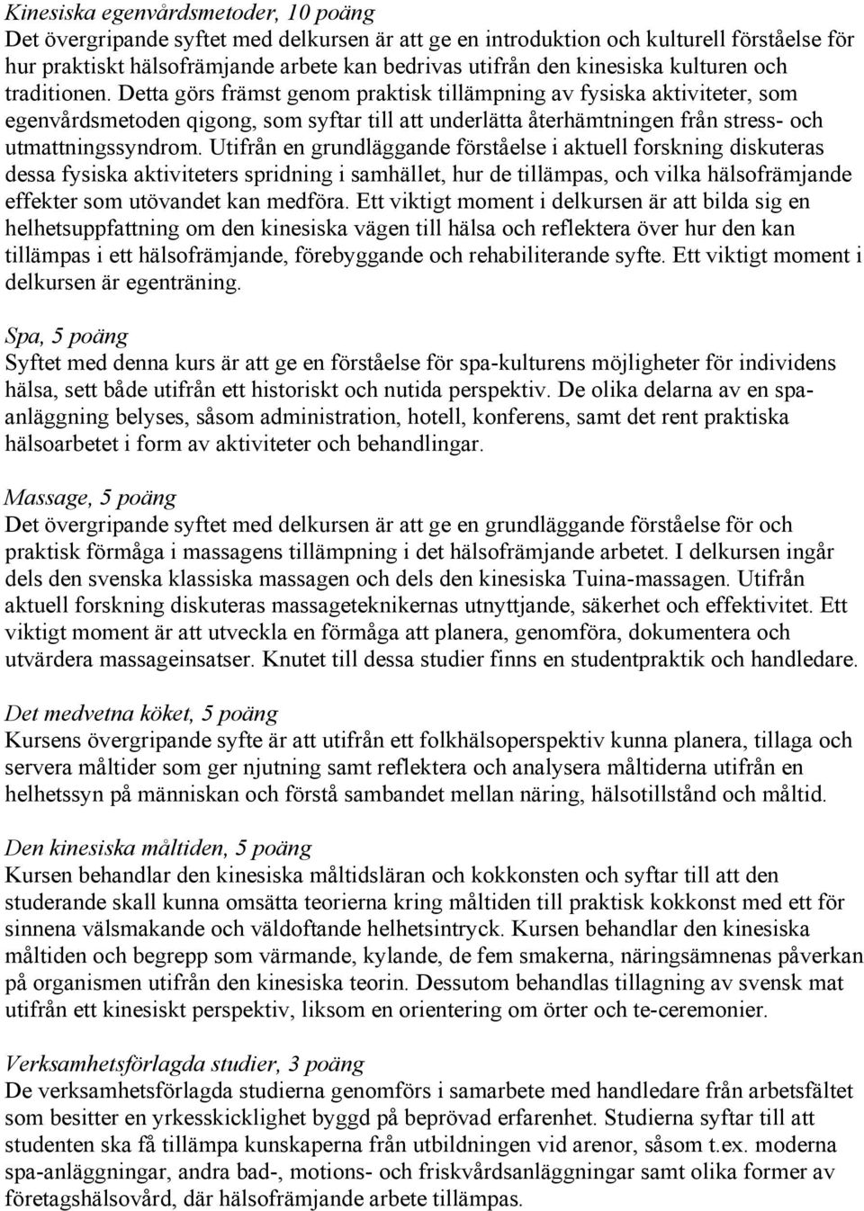 Detta görs främst genom praktisk tillämpning av fysiska aktiviteter, som egenvårdsmetoden qigong, som syftar till att underlätta återhämtningen från stress- och utmattningssyndrom.