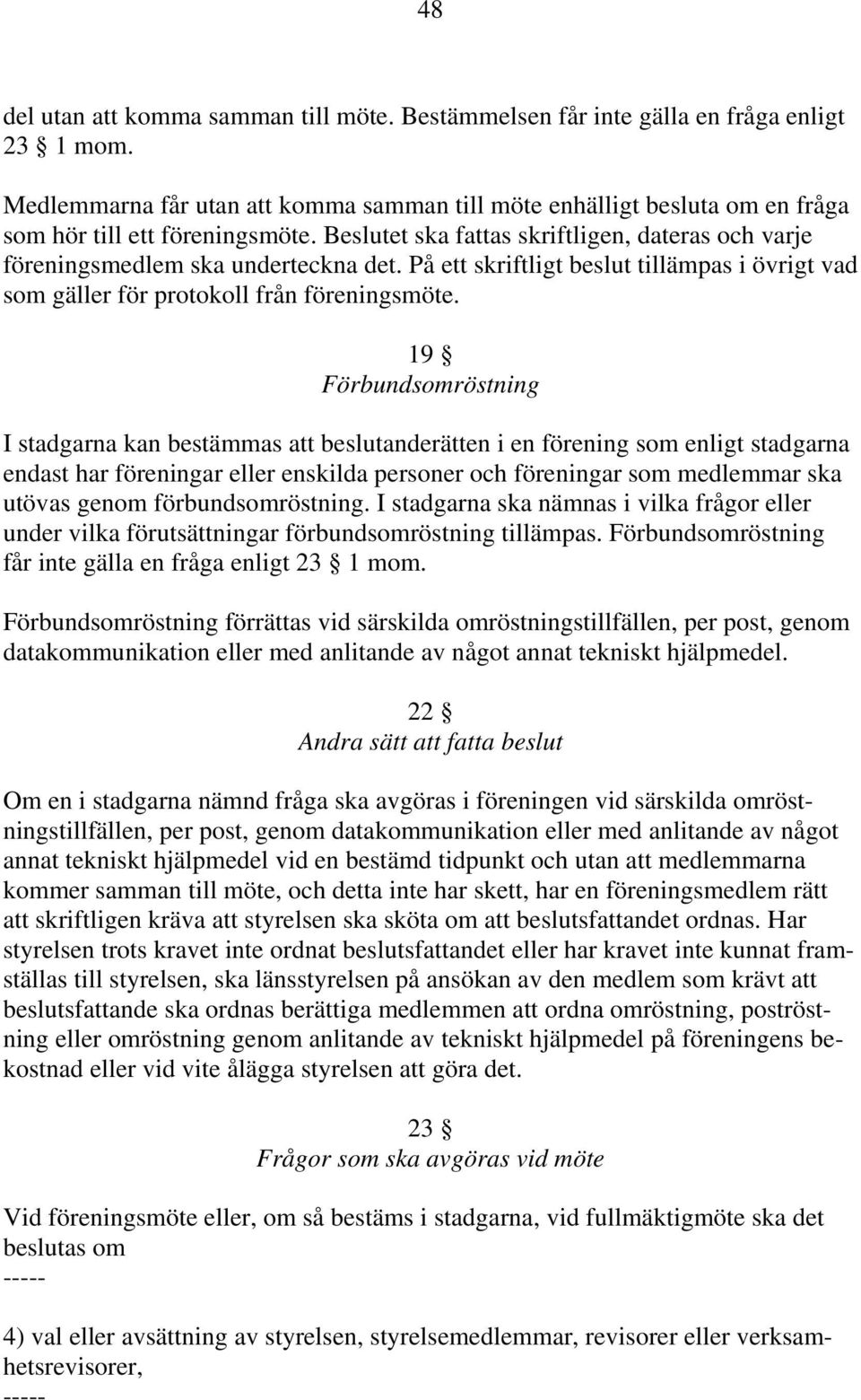 På ett skriftligt beslut tillämpas i övrigt vad som gäller för protokoll från föreningsmöte.