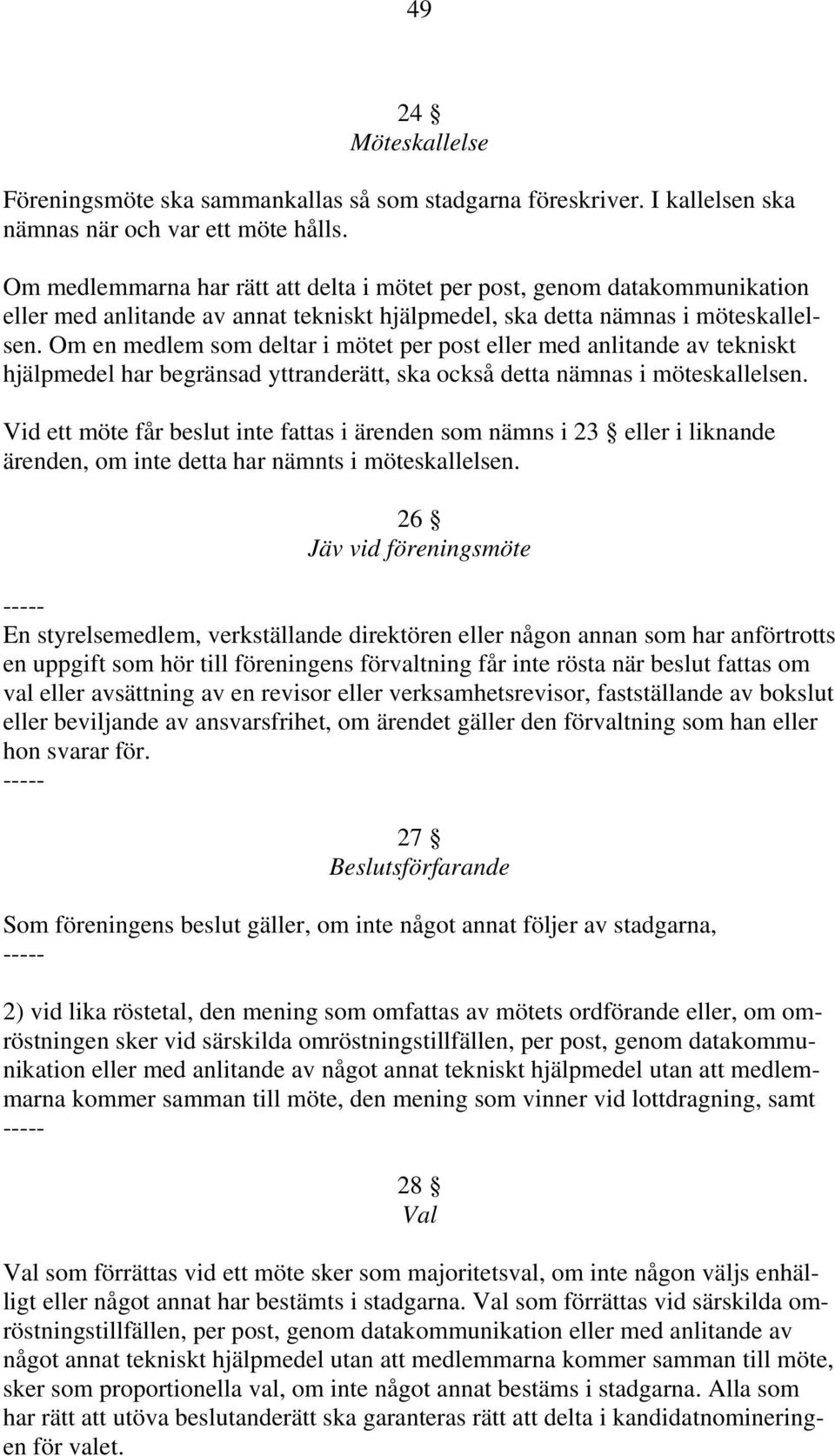 Om en medlem som deltar i mötet per post eller med anlitande av tekniskt hjälpmedel har begränsad yttranderätt, ska också detta nämnas i möteskallelsen.