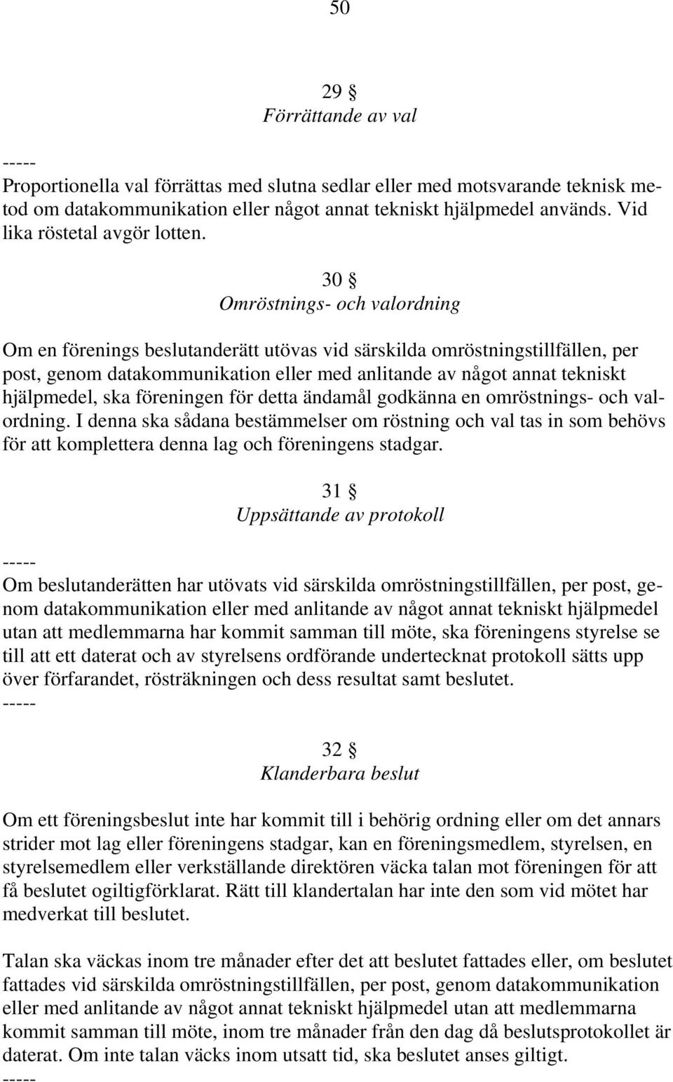 30 Omröstnings- och valordning Om en förenings beslutanderätt utövas vid särskilda omröstningstillfällen, per post, genom datakommunikation eller med anlitande av något annat tekniskt hjälpmedel, ska