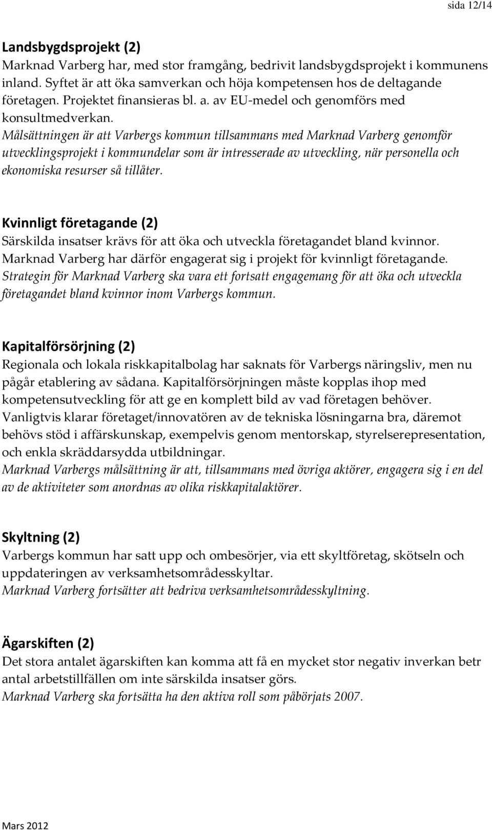 Målsättningen är att Varbergs kommun tillsammans med Marknad Varberg genomför utvecklingsprojekt i kommundelar som är intresserade av utveckling, när personella och ekonomiska resurser så tillåter.