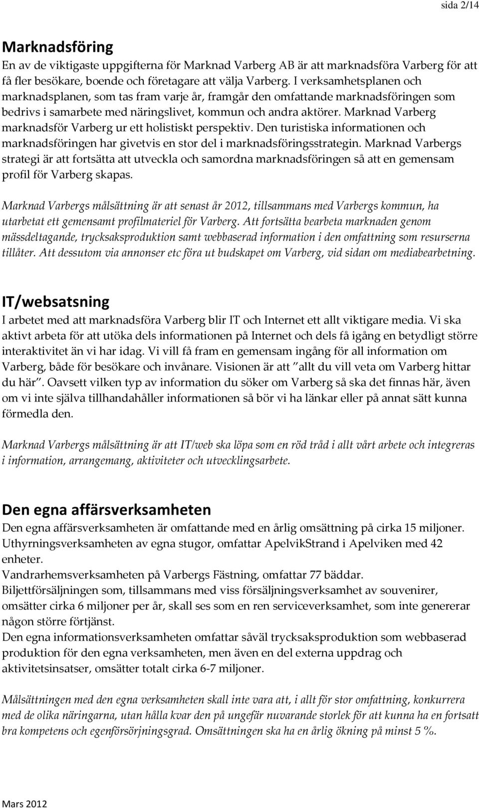 Marknad Varberg marknadsför Varberg ur ett holistiskt perspektiv. Den turistiska informationen och marknadsföringen har givetvis en stor del i marknadsföringsstrategin.