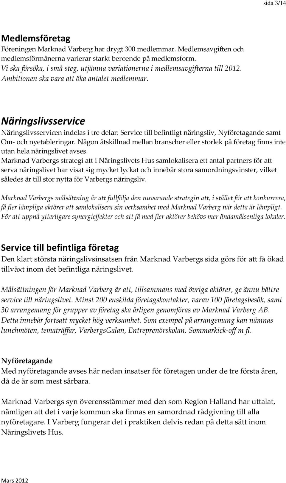 Näringslivsservice Näringslivsservicen indelas i tre delar: Service till befintligt näringsliv, Nyföretagande samt Om- och nyetableringar.