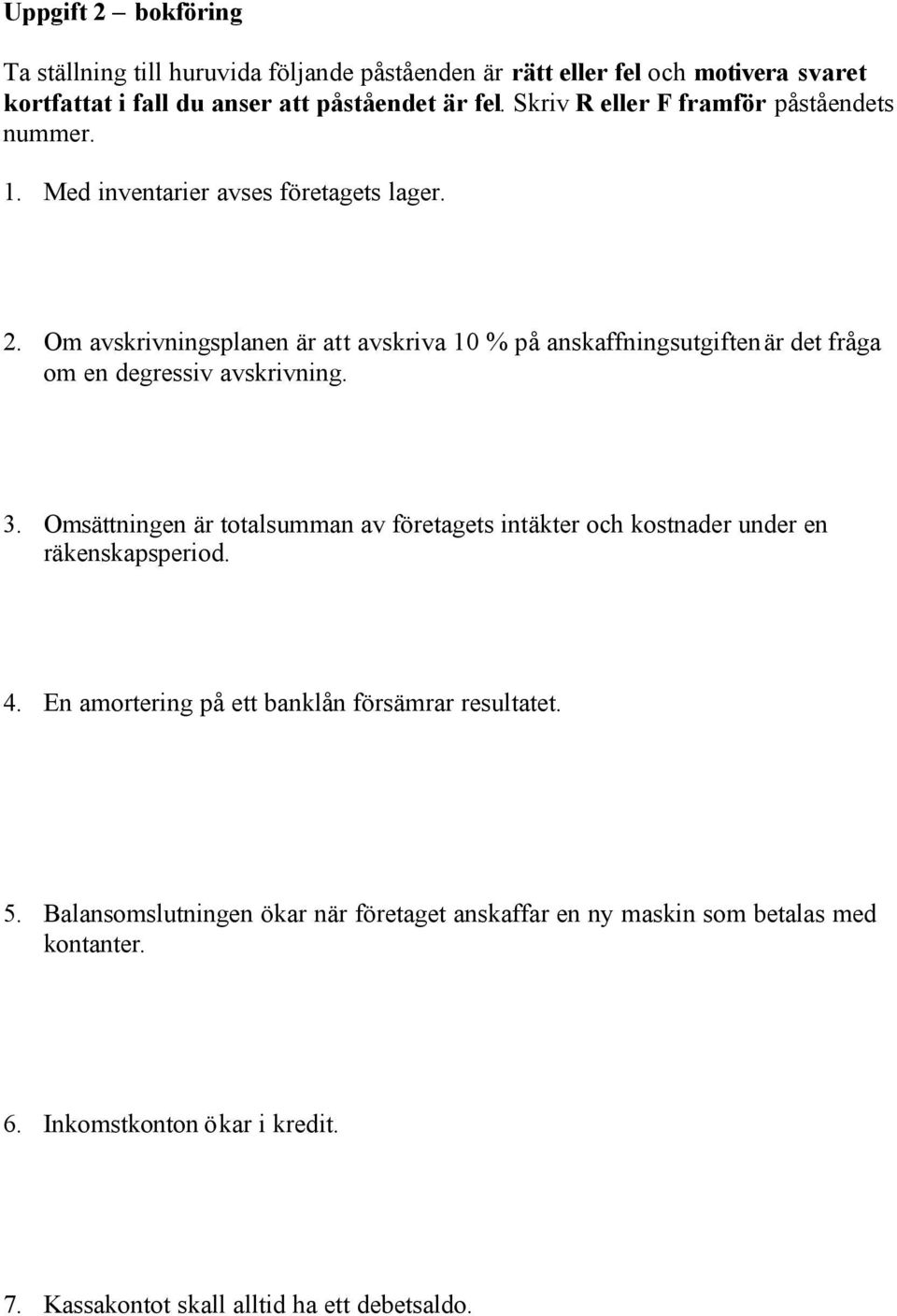 Om avskrivningsplanen är att avskriva 10 % på anskaffningsutgiften är det fråga om en degressiv avskrivning. 3.