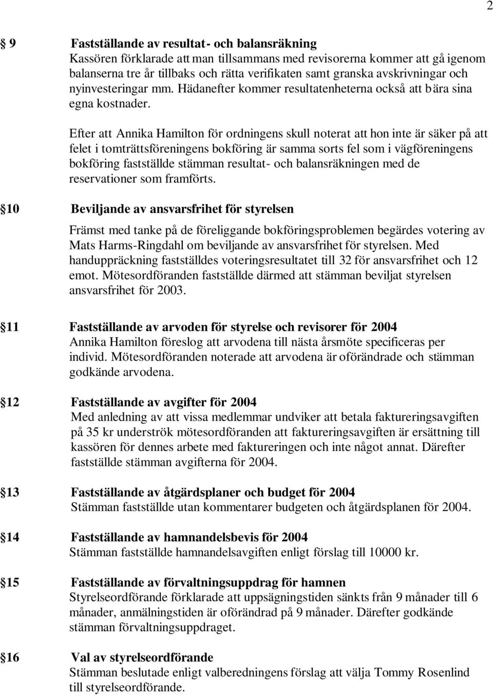 Efter att Annika Hamilton för ordningens skull noterat att hon inte är säker på att felet i tomträttsföreningens bokföring är samma sorts fel som i vägföreningens bokföring fastställde stämman