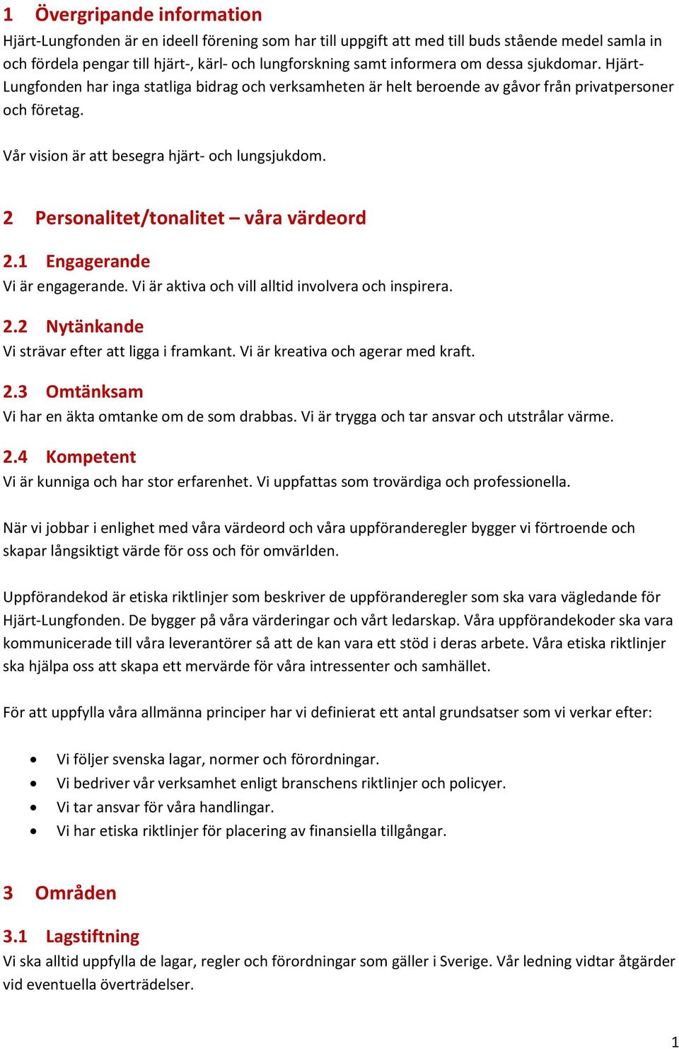 2 Personalitet/tonalitet våra värdeord 2.1 Engagerande Vi är engagerande. Vi är aktiva och vill alltid involvera och inspirera. 2.2 Nytänkande Vi strävar efter att ligga i framkant.