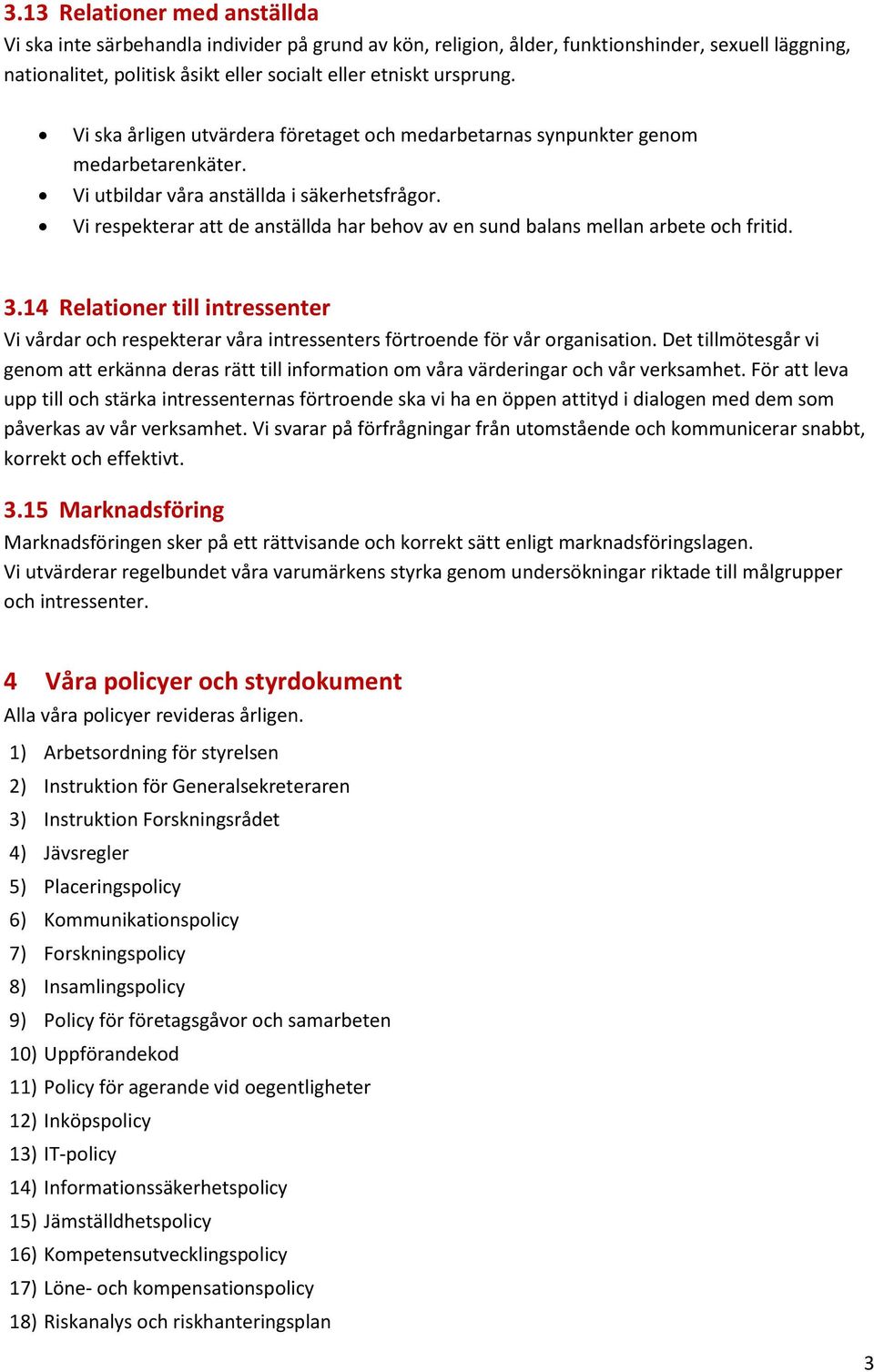 Vi respekterar att de anställda har behov av en sund balans mellan arbete och fritid. 3.14 Relationer till intressenter Vi vårdar och respekterar våra intressenters förtroende för vår organisation.