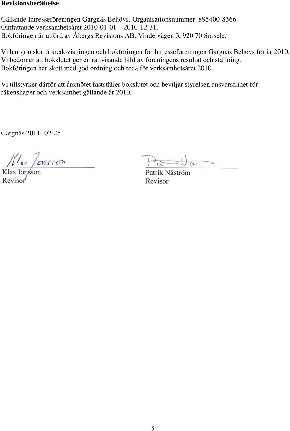 Vi har granskat årsredovisningen och bokföringen för Intresseföreningen Gargnäs Behövs för år 2010.